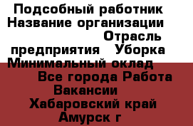 Подсобный работник › Название организации ­ Fusion Service › Отрасль предприятия ­ Уборка › Минимальный оклад ­ 17 600 - Все города Работа » Вакансии   . Хабаровский край,Амурск г.